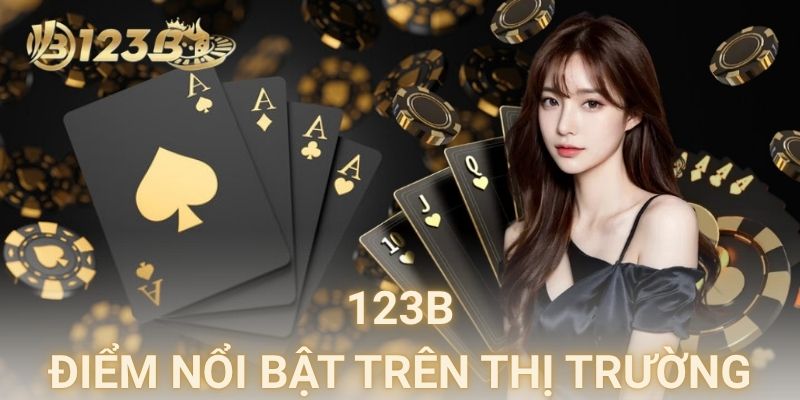 Điểm nổi bật của nhà cái 123B trên thị trường cá cược